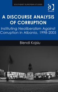 Cover image: A Discourse Analysis of Corruption: Instituting Neoliberalism Against Corruption in Albania, 1998-2005 9781472431301