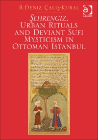 Cover image: Şehrengiz, Urban Rituals and Deviant Sufi Mysticism in Ottoman Istanbul 9781472427090