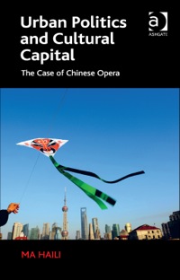 Cover image: Urban Politics and Cultural Capital: The Case of Chinese Opera 9781472432285