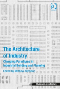 Cover image: The Architecture of Industry: Changing Paradigms in Industrial Building and Planning 9781472432995