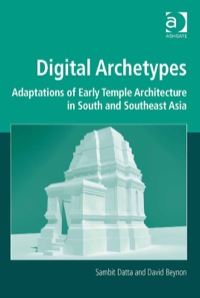 Cover image: Digital Archetypes: Adaptations of Early Temple Architecture in South and Southeast Asia 9781409470649