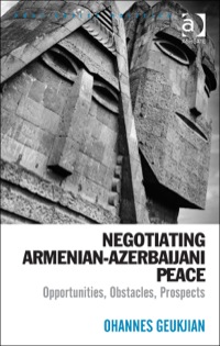 Cover image: Negotiating Armenian-Azerbaijani Peace: Opportunities, Obstacles, Prospects 9781472435149