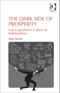 Cover image: The Dark Side of Prosperity: Late Capitalism’s Culture of Indebtedness 9781472436573