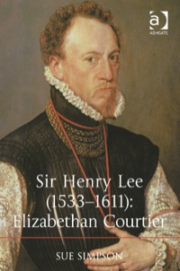 Cover image: Sir Henry Lee (1533–1611): Elizabethan Courtier 9781472437396