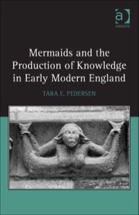 Cover image: Mermaids and the Production of Knowledge in Early Modern England 9781472440020
