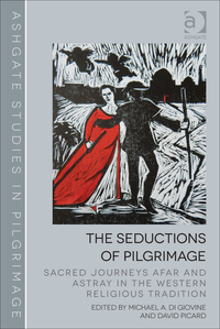 Cover image: The Seductions of Pilgrimage: Sacred Journeys Afar and Astray in the Western Religious Tradition 9781472440075