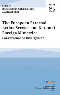 Cover image: The European External Action Service and National Foreign Ministries: Convergence or Divergence? 1st edition 9781472442437