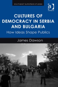 Omslagafbeelding: Cultures of Democracy in Serbia and Bulgaria: How Ideas Shape Publics 9781472443083