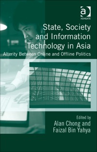Cover image: State, Society and Information Technology in Asia: Alterity Between Online and Offline Politics 9781472443793