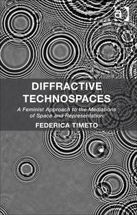 Cover image: Diffractive Technospaces: A Feminist Approach to the Mediations of Space and Representation 9781472445452