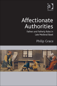 Cover image: Affectionate Authorities: Fathers and Fatherly Roles in Late Medieval Basel 9781472445544