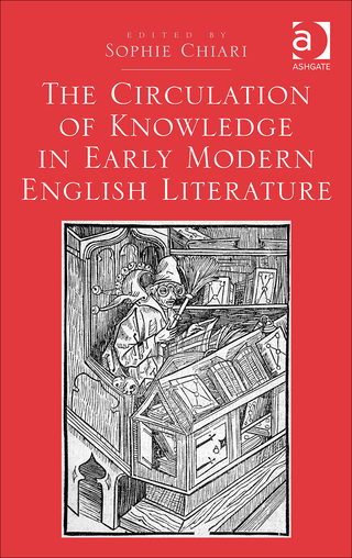 Cover image: The Circulation of Knowledge in Early Modern English Literature 9781472449153