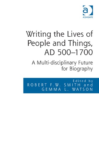 Cover image: Writing the Lives of People and Things, AD 500–1700: A Multi-disciplinary Future for Biography 9781472450678