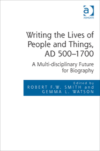 صورة الغلاف: Writing the Lives of People and Things, AD 500–1700: A Multi-disciplinary Future for Biography 9781472450678