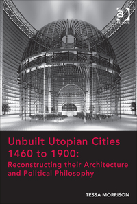Cover image: Unbuilt Utopian Cities 1460 to 1900: Reconstructing their Architecture and Political Philosophy 9781472452658