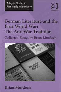 Cover image: German Literature and the First World War: The Anti-War Tradition: Collected Essays by Brian Murdoch 9781472452894