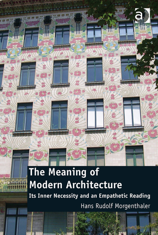 Cover image: The Meaning of Modern Architecture: Its Inner Necessity and an Empathetic Reading 9781472453013