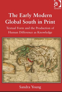 Titelbild: The Early Modern Global South in Print: Textual Form and the Production of Human Difference as Knowledge 9781472453716