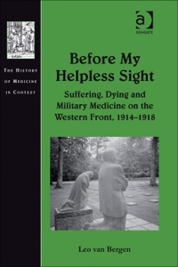 Cover image: Before My Helpless Sight: Suffering, Dying and Military Medicine on the Western Front, 1914–1918 9780754658535