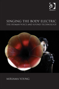 Cover image: Singing the Body Electric: The Human Voice and Sound Technology 9780754669869