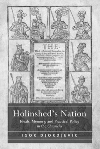 صورة الغلاف: Holinshed's Nation: Ideals, Memory, and Practical Policy in the Chronicles 9781409400356