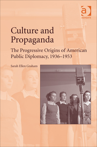 Cover image: Culture and Propaganda: The Progressive Origins of American Public Diplomacy, 1936-1953 9781472459022