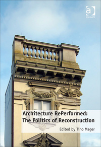 Cover image: Architecture RePerformed: The Politics of Reconstruction 9781472459336