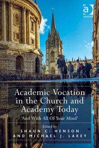 Cover image: Academic Vocation in the Church and Academy Today: 'And With All Of Your Mind' 9781472454546