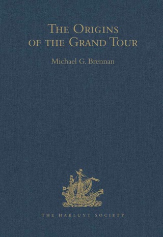 Titelbild: The Origins of the Grand Tour: The Travels of Robert Montagu, Lord Mandeville (1649–1654), William Hammond (1655–1658), and Banaster Maynard (1660–1663) 9780904180855