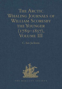 Imagen de portada: The Arctic Whaling Journals of William Scoresby the Younger (1789–1857): Volume III: The Voyages of 1817, 1818 and 1820 9780904180954