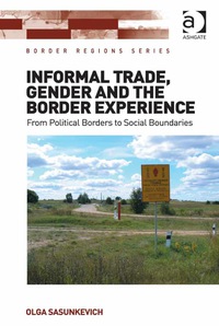 表紙画像: Informal Trade, Gender and the Border Experience: From Political Borders to Social Boundaries 9781472462213