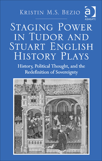 Cover image: Staging Power in Tudor and Stuart English History Plays: History, Political Thought, and the Redefinition of Sovereignty in Early Modern England 9781472465115