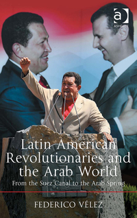 Cover image: Latin American Revolutionaries and the Arab World: From the Suez Canal to the Arab Spring 9781472467218