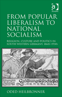 Cover image: From Popular Liberalism to National Socialism: Religion, Culture and Politics in South-Western Germany, 1860s-1930s 9781472456991