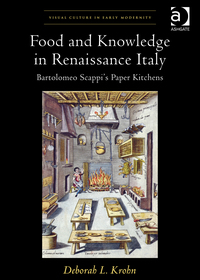 Cover image: Food and Knowledge in Renaissance Italy: Bartolomeo Scappi's Paper Kitchens 9781409446712