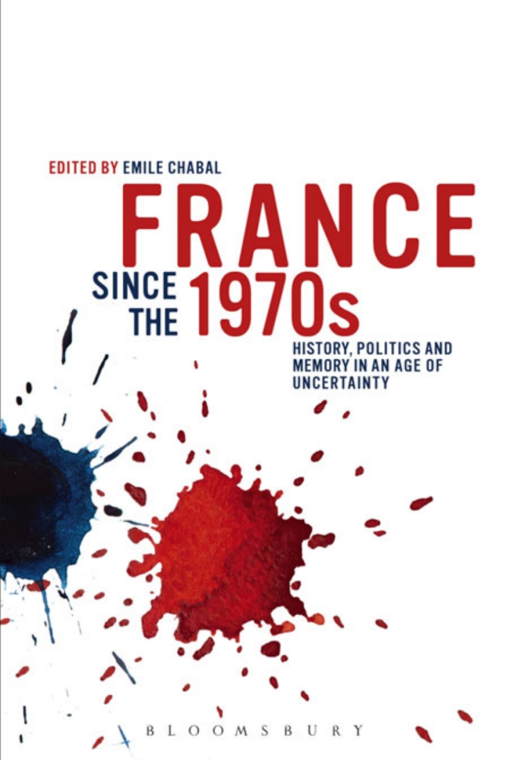 France since the 1970s History, Politics and Memory in an Age of Uncertainty 1st Edition