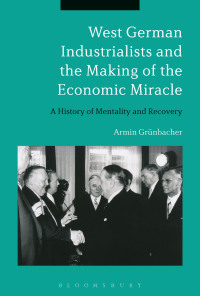 Cover image: West German Industrialists and the Making of the Economic Miracle 1st edition 9781472510501