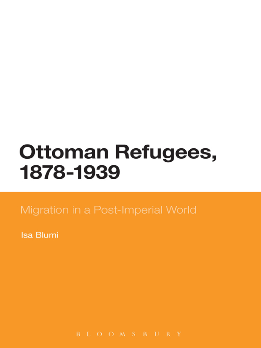 Ottoman Refugees, 1878-1939 Migration in a Post-Imperial World 1st Edition