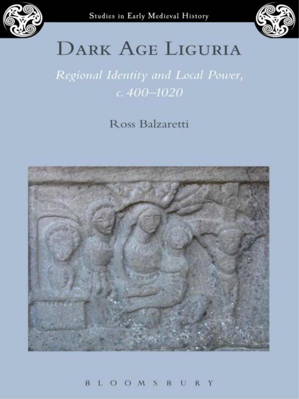 Dark Age Liguria Regional Identity and Local Power, c. 400-1020 1st Edition