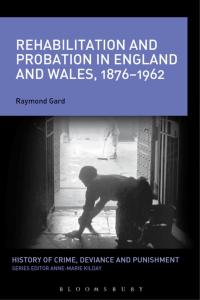 Cover image: Rehabilitation and Probation in England and Wales, 1876-1962 1st edition 9781472526328