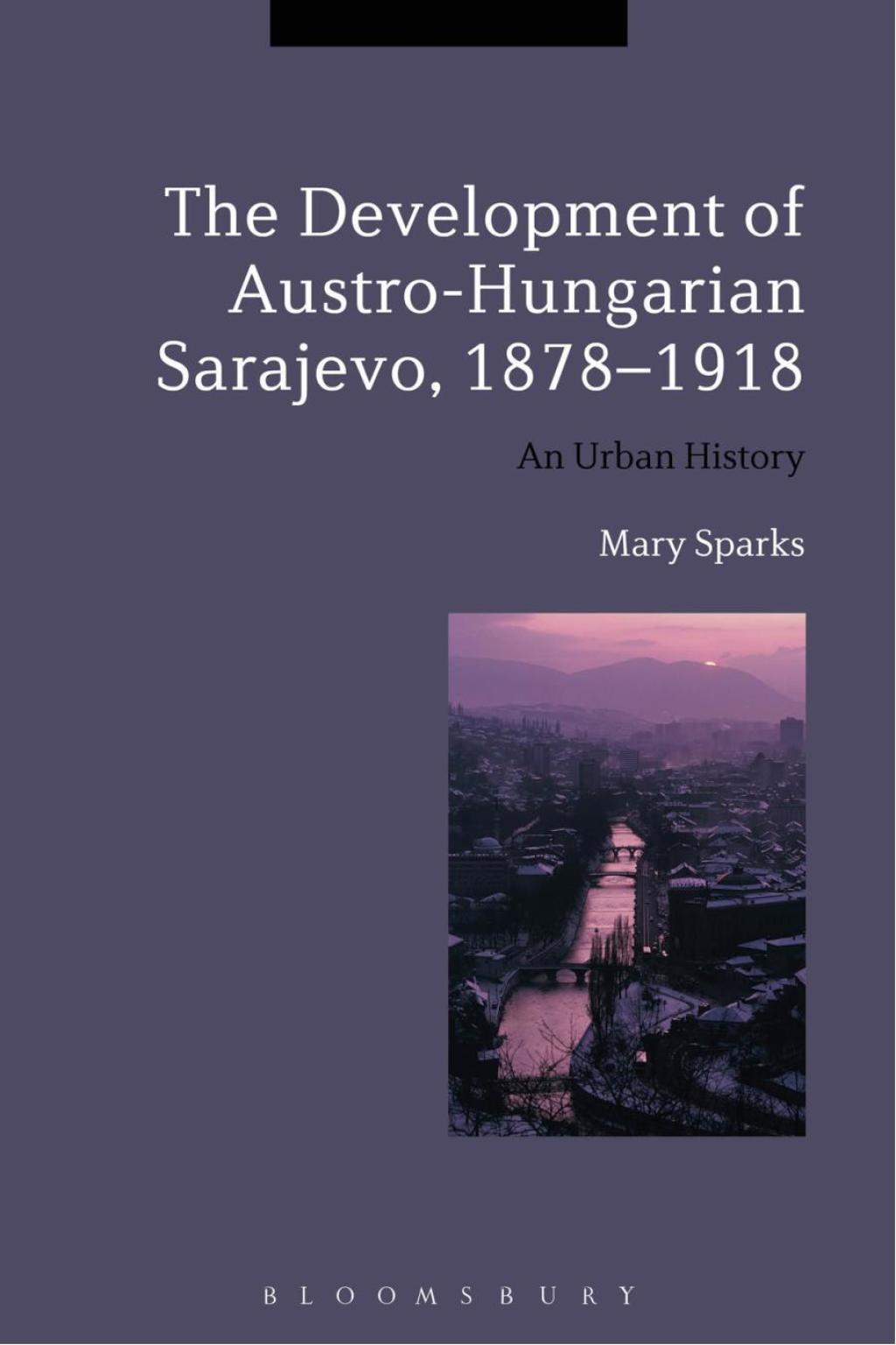 The Development of Austro-Hungarian Sarajevo, 1878-1918 An Urban History 1st Edition