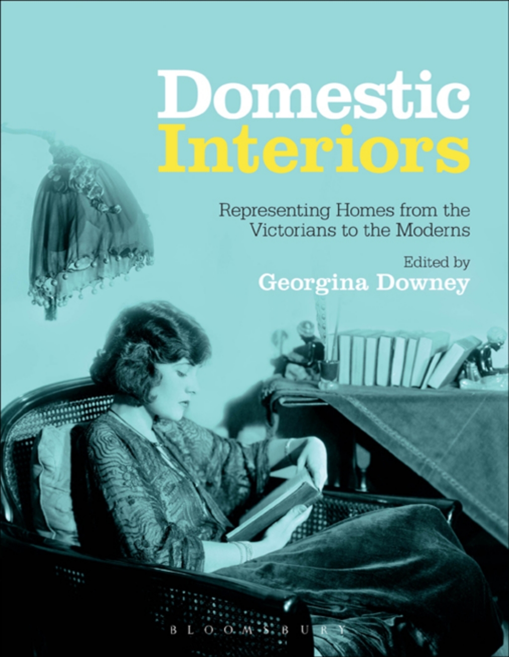 Domestic Interiors Representing Homes from the Victorians to the Moderns 1st Edition