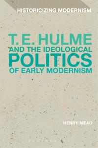 Cover image: T. E. Hulme and the Ideological Politics of Early Modernism 1st edition 9781350028432