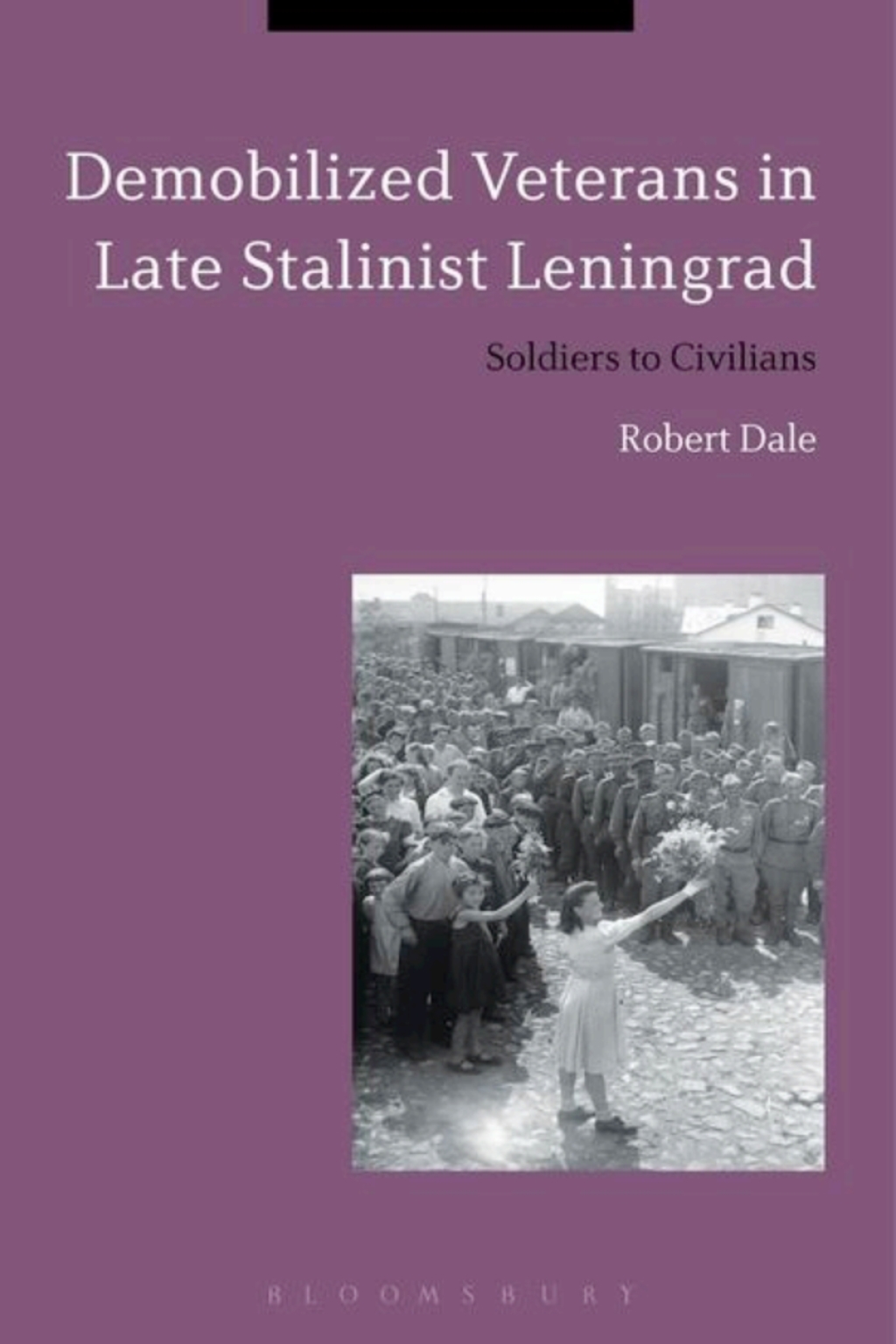 Demobilized Veterans in Late Stalinist Leningrad Soldiers to Civilians 1st Edition