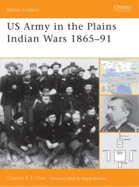 Imagen de portada: US Army in the Plains Indian Wars 1865–1891 1st edition 9781841765846