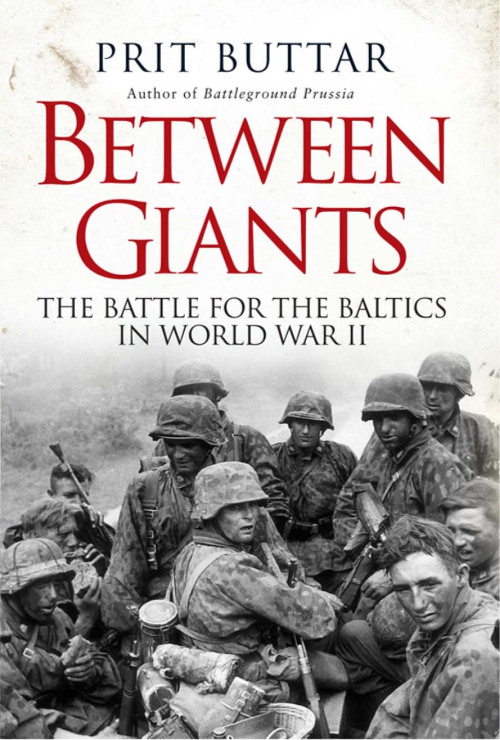 Between Giants The Battle for the Baltics in World War II 1st Edition