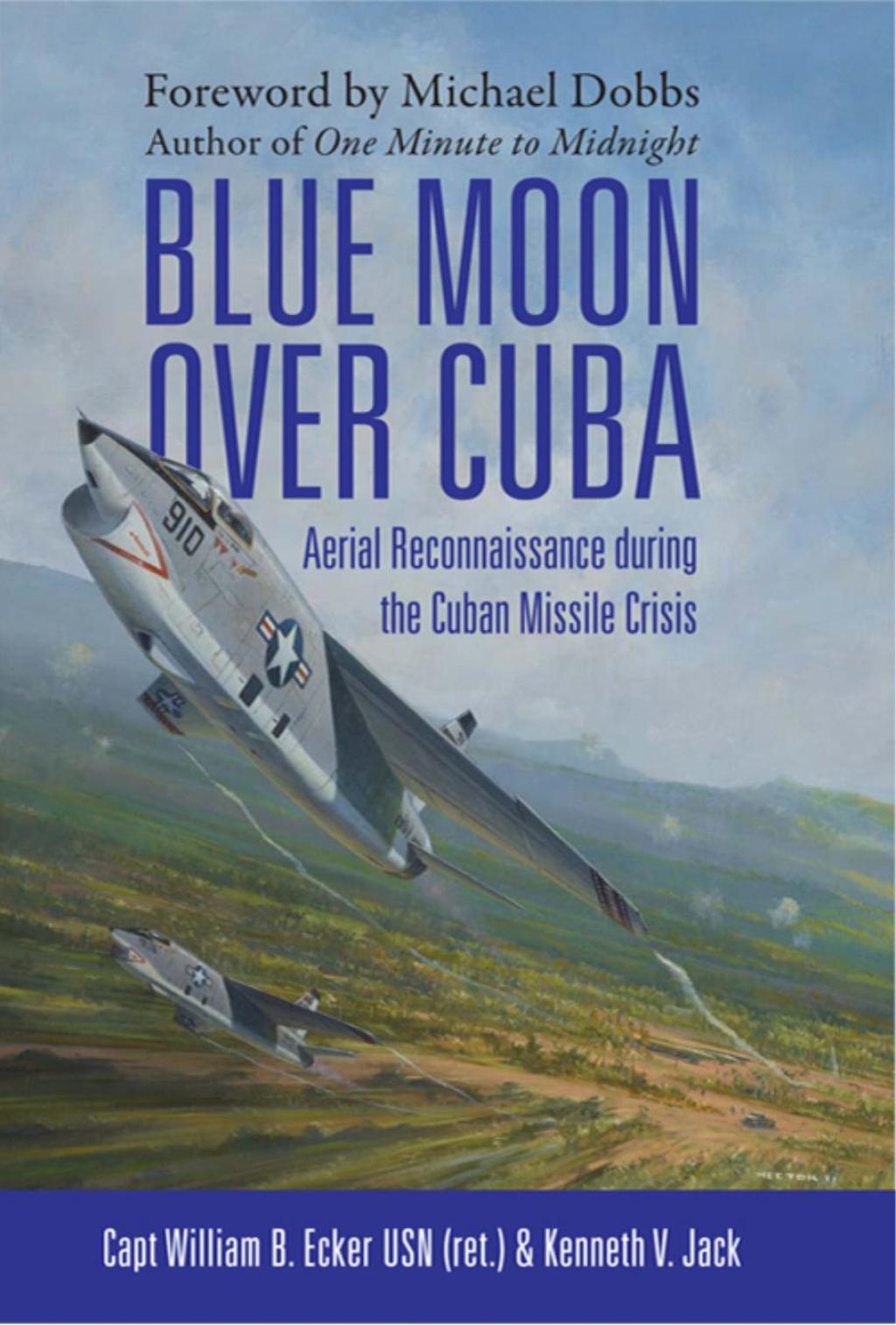 Blue Moon over Cuba Aerial Reconnaissance during the Cuban Missile Crisis 1st Edition