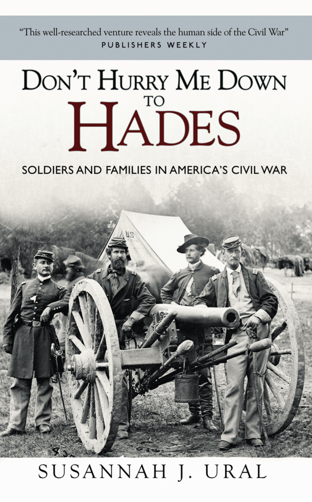 Don’t Hurry Me Down to Hades The Civil War in the Words of Those Who Lived It 1st Edition