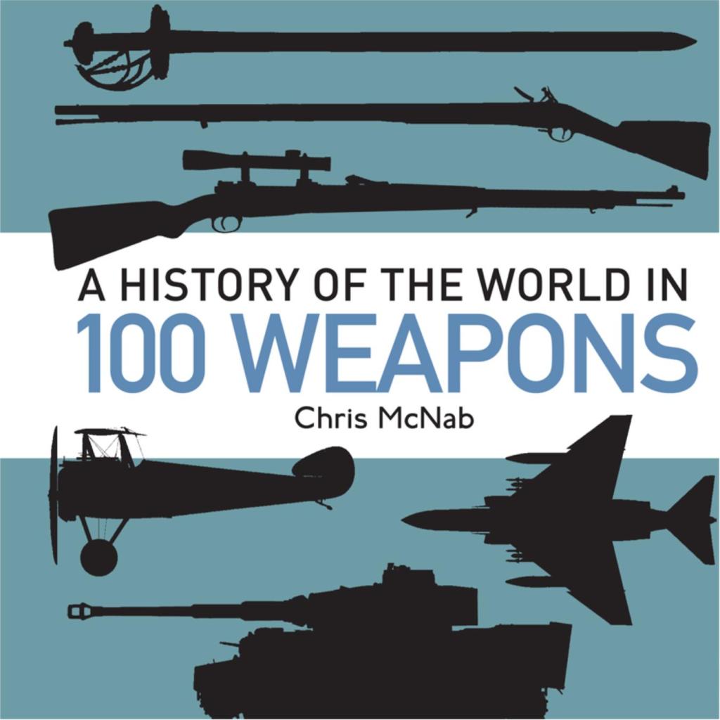 A History of the World in 100 Weapons 1st Edition