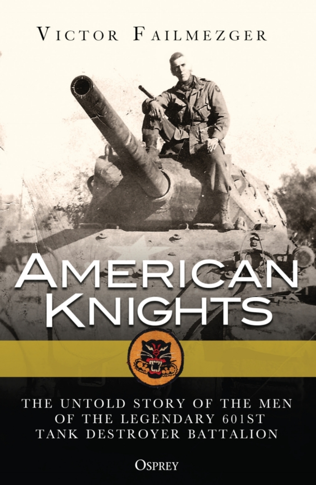 American Knights The Untold Story of the Men of the Legendary 601st Tank Destroyer Battalion 1st Edition